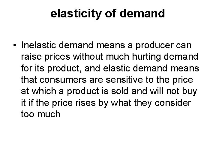 elasticity of demand • Inelastic demand means a producer can raise prices without much