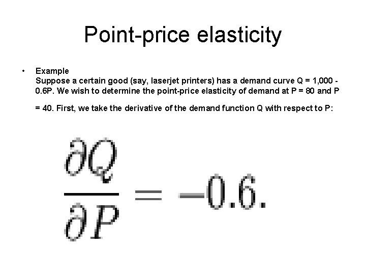 Point-price elasticity • Example Suppose a certain good (say, laserjet printers) has a demand