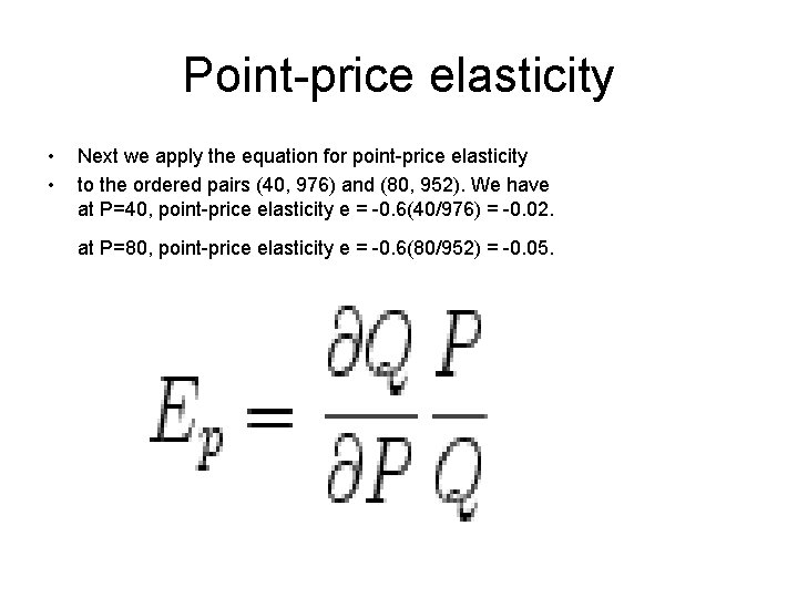 Point-price elasticity • • Next we apply the equation for point-price elasticity to the