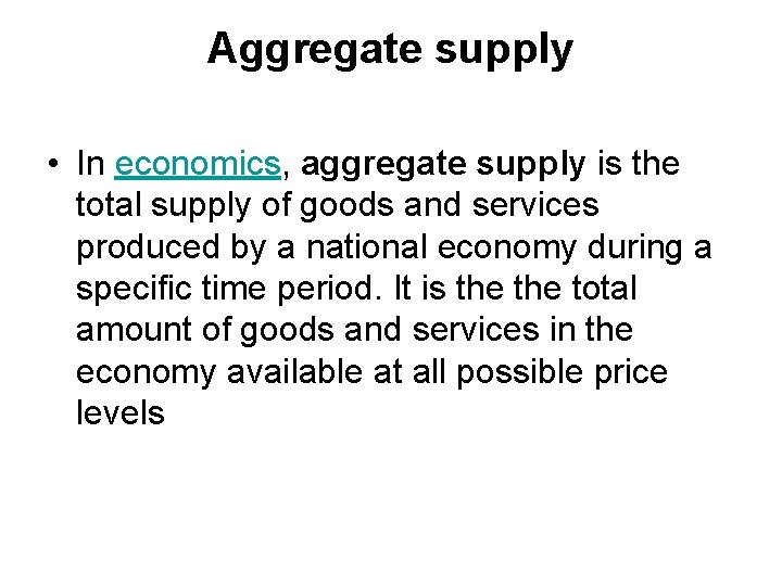 Aggregate supply • In economics, aggregate supply is the total supply of goods and