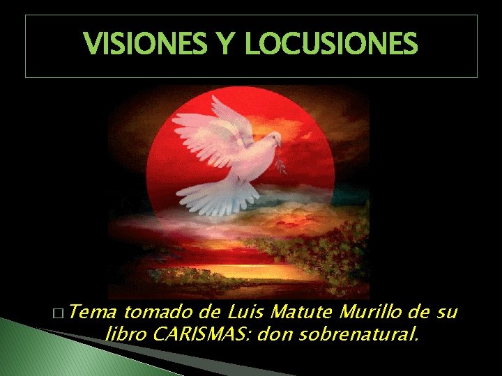 VISIONES Y LOCUSIONES � Tema tomado de Luis Matute Murillo de su libro CARISMAS: