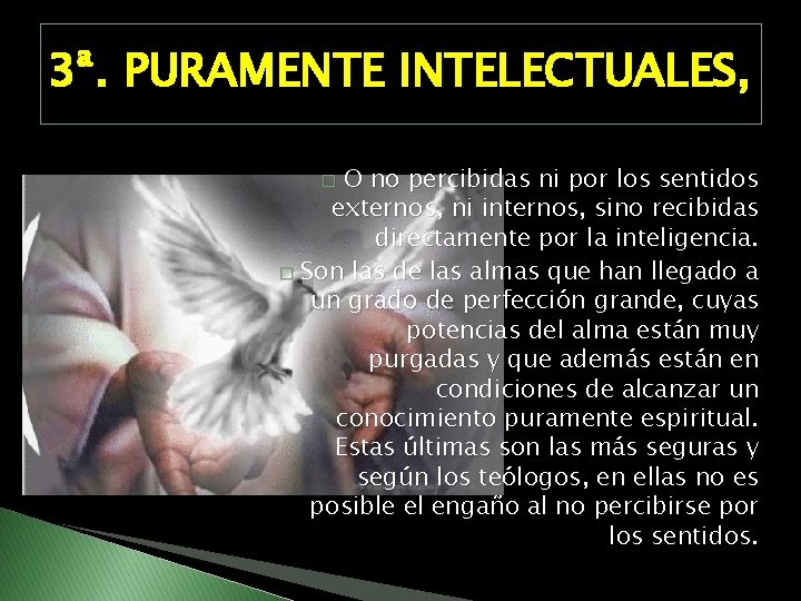 3ª. PURAMENTE INTELECTUALES, �O no percibidas ni por los sentidos externos, ni internos, sino