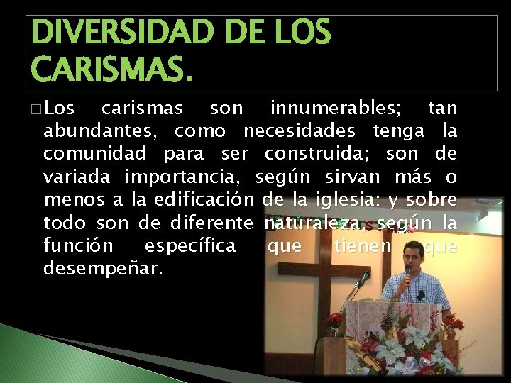 DIVERSIDAD DE LOS CARISMAS. � Los carismas son innumerables; tan abundantes, como necesidades tenga
