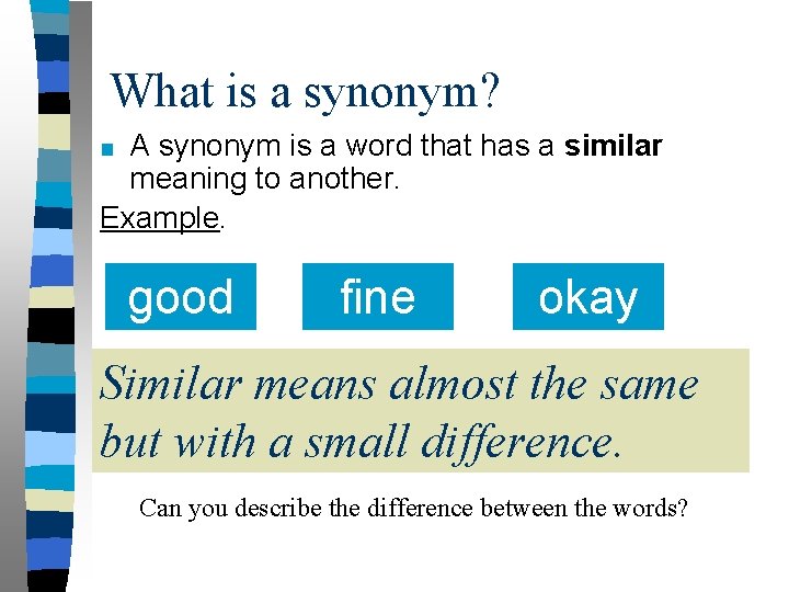What is a synonym? A synonym is a word that has a similar meaning
