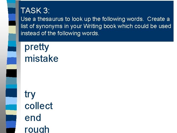 TASK said 3: Use a thesaurus to look up the following words. Create a