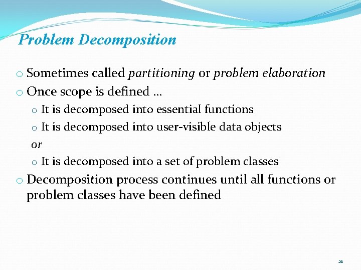 Problem Decomposition o Sometimes called partitioning or problem elaboration o Once scope is defined