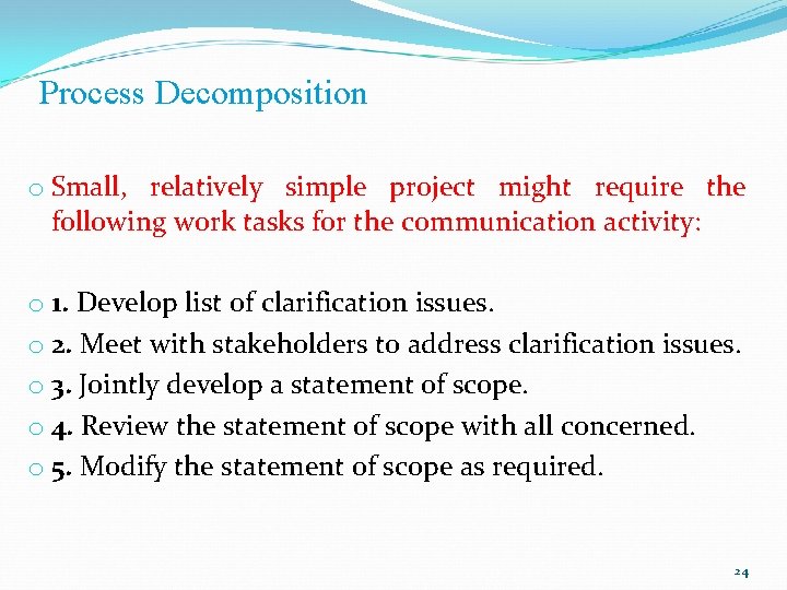 Process Decomposition o Small, relatively simple project might require the following work tasks for