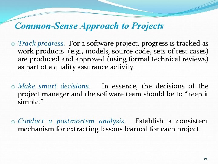 Common-Sense Approach to Projects o Track progress. For a software project, progress is tracked