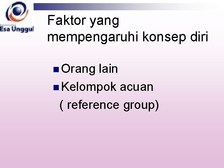 Faktor yang mempengaruhi konsep diri n Orang lain n Kelompok acuan ( reference group)