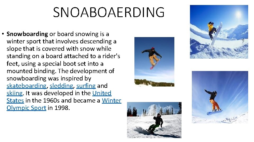 SNOABOAERDING • Snowboarding or board snowing is a winter sport that involves descending a
