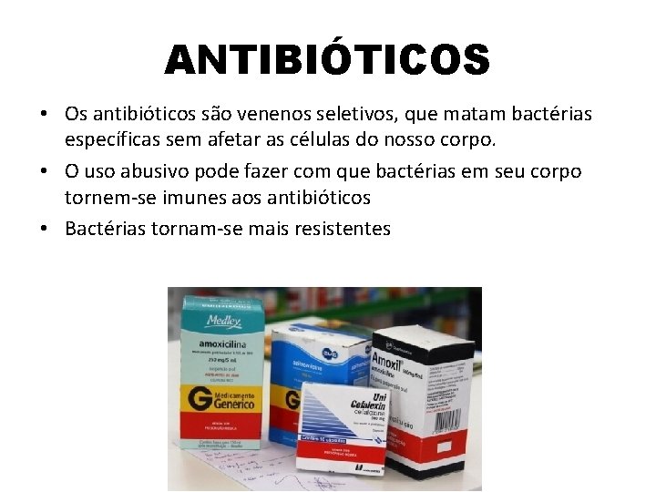 ANTIBIÓTICOS • Os antibióticos são venenos seletivos, que matam bactérias específicas sem afetar as
