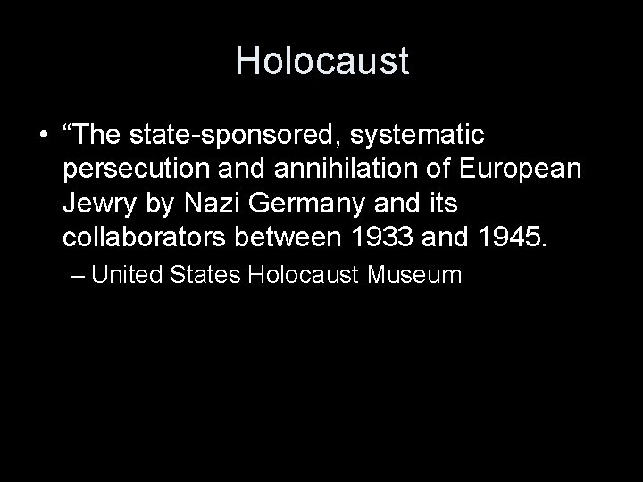 Holocaust • “The state-sponsored, systematic persecution and annihilation of European Jewry by Nazi Germany