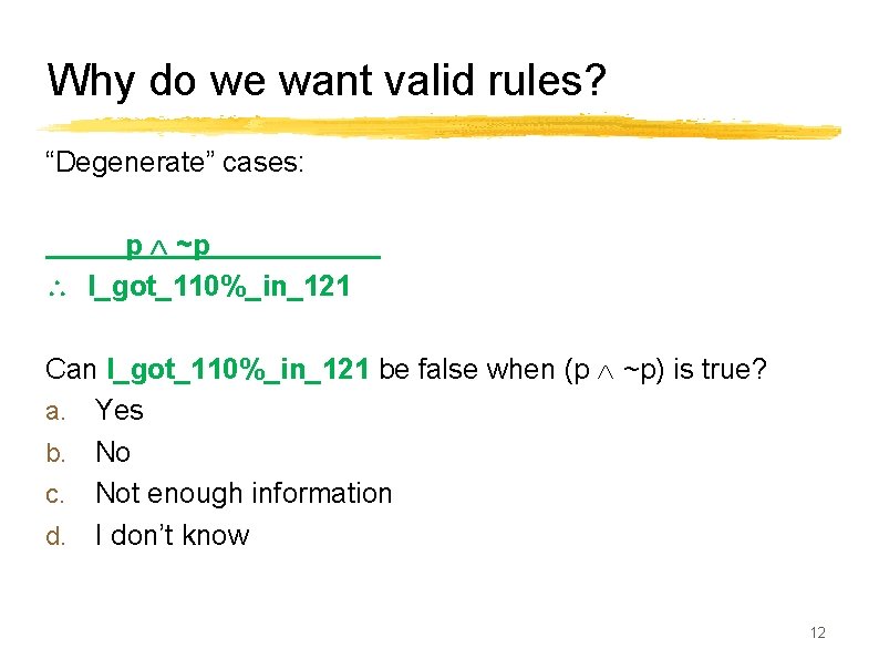 Why do we want valid rules? “Degenerate” cases: p ~p I_got_110%_in_121 Can I_got_110%_in_121 be