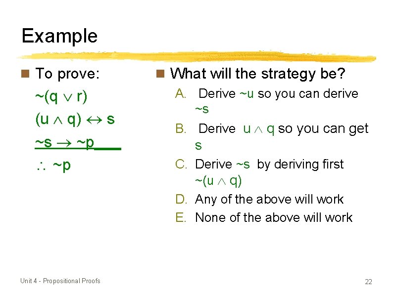 Example To prove: ~(q r) (u q) s ~s ~p___ ~p Unit 4 -