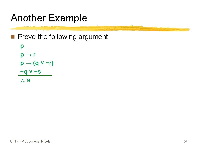 Another Example Prove the following argument: p p→r p → (q ˅ ~r) ~q