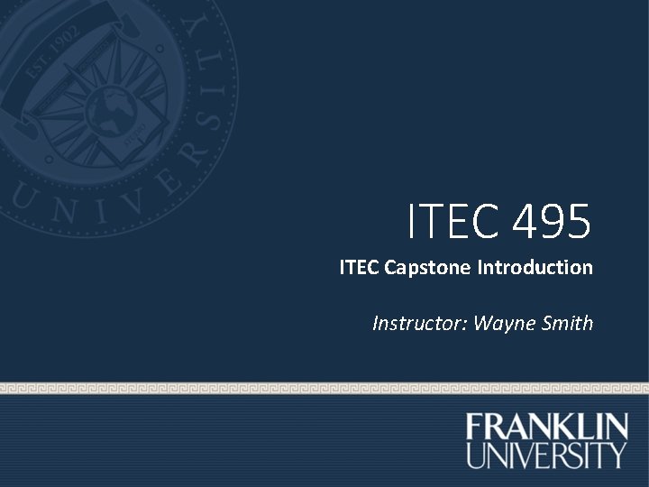 ITEC 495 ITEC Capstone Introduction Instructor: Wayne Smith 