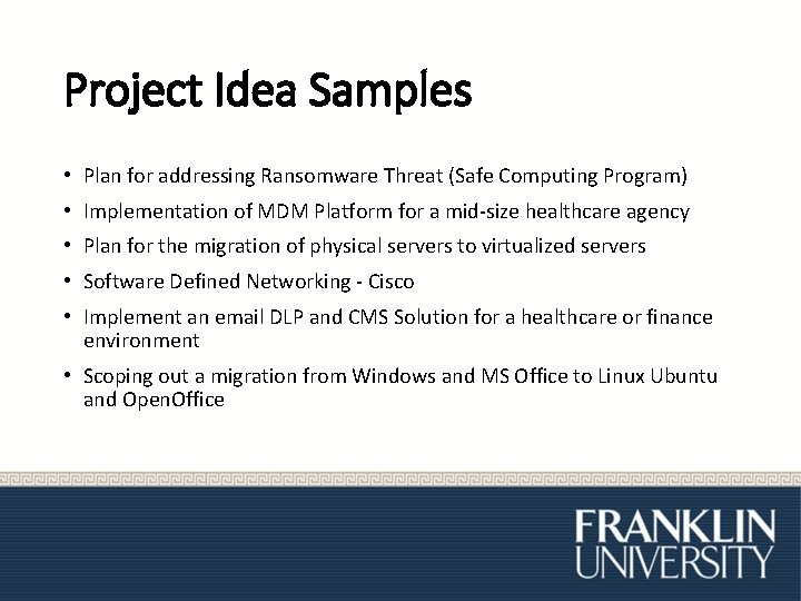 Project Idea Samples • Plan for addressing Ransomware Threat (Safe Computing Program) • Implementation