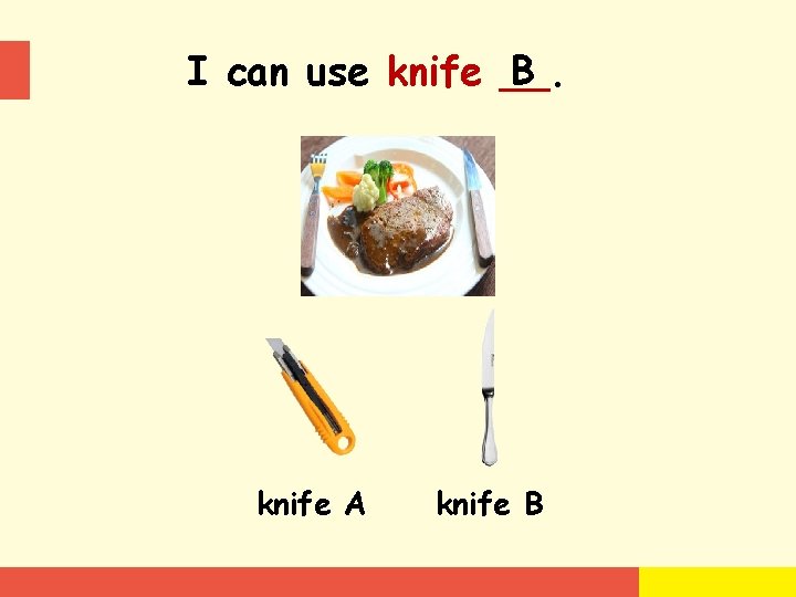 B I can use knife __. knife A knife B 