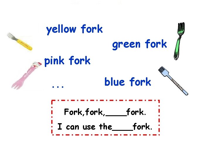 yellow fork green fork pink fork. . . blue fork Fork, fork, ____fork. I