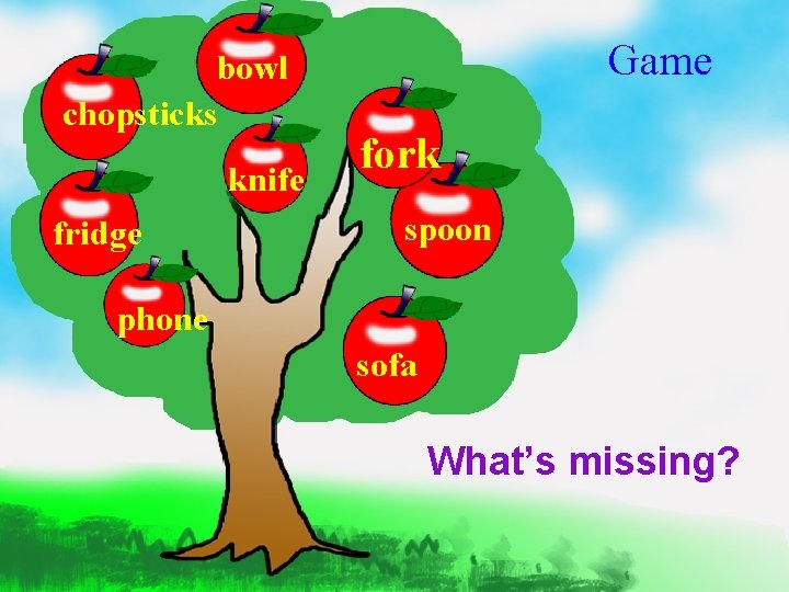 bowl chopsticks knife fridge Game fork spoon phone sofa What’s missing? 