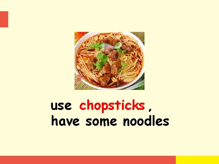 use chopsticks , have some noodles 