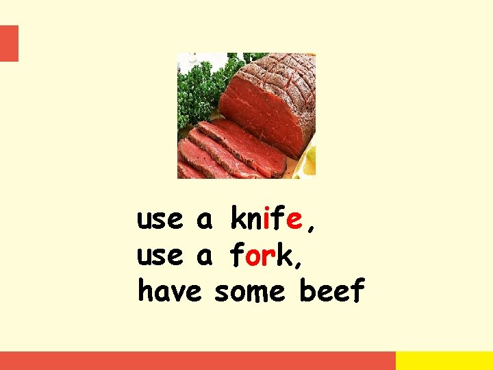 use a knife , use a fork, have some beef 