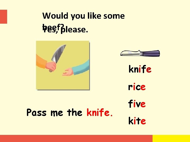 Would you like some beef? Yes, please. knife rice Pass me the knife. five