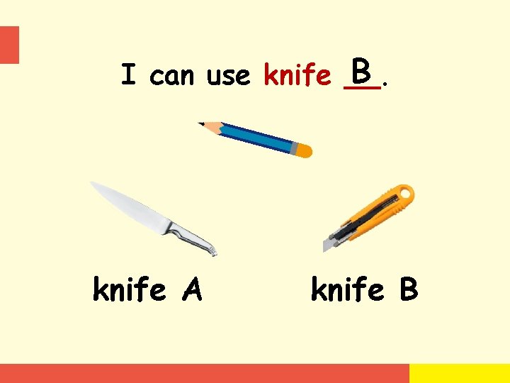 B I can use knife __. knife A knife B 