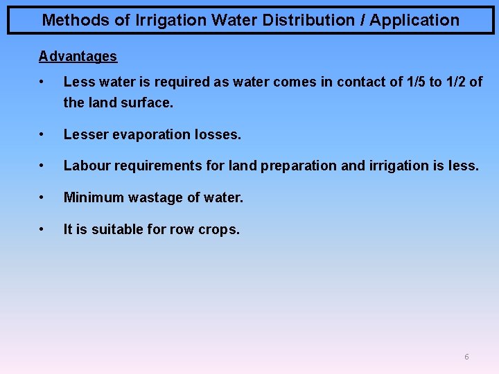 Methods of Irrigation Water Distribution / Application Advantages • Less water is required as