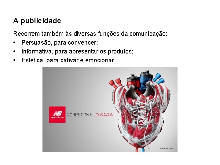 A publicidade Recorrem também às diversas funções da comunicação: • Persuasão, para convencer; •