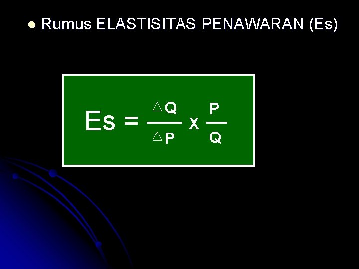 l Rumus ELASTISITAS PENAWARAN (Es) Es Es = Q P X P Q 