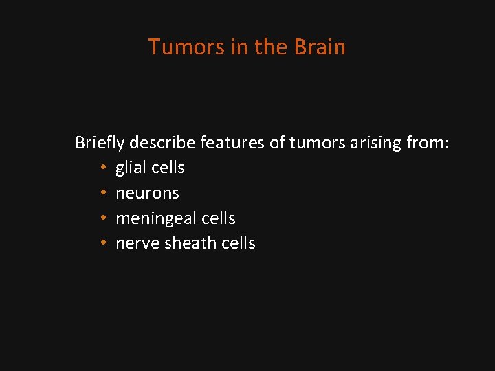 Tumors in the Brain Briefly describe features of tumors arising from: • glial cells