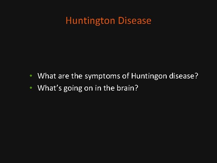 Huntington Disease • What are the symptoms of Huntingon disease? • What’s going on