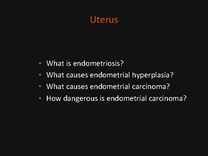 Uterus • • What is endometriosis? What causes endometrial hyperplasia? What causes endometrial carcinoma?