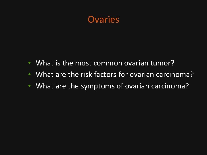Ovaries • What is the most common ovarian tumor? • What are the risk