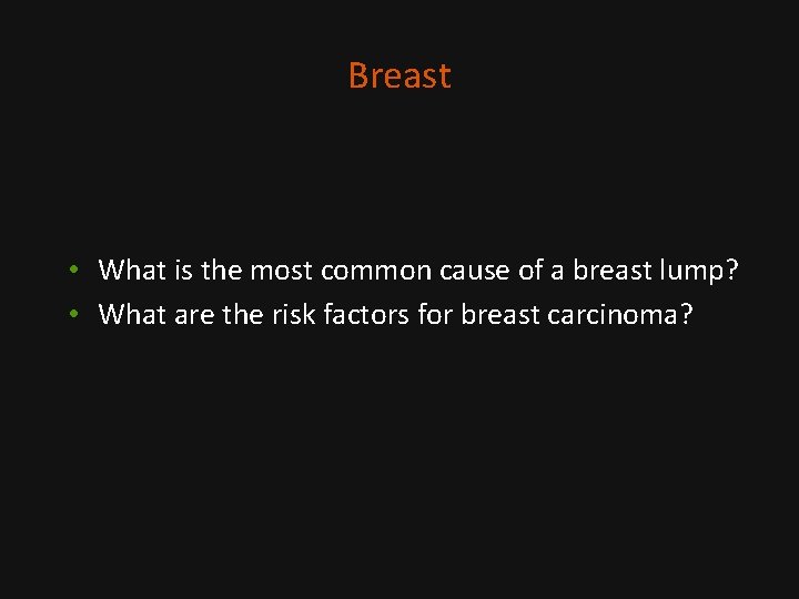 Breast • What is the most common cause of a breast lump? • What