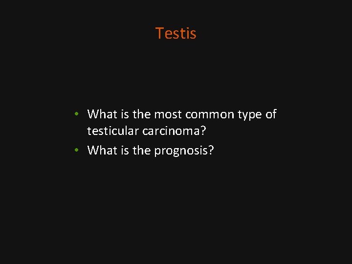 Testis • What is the most common type of testicular carcinoma? • What is