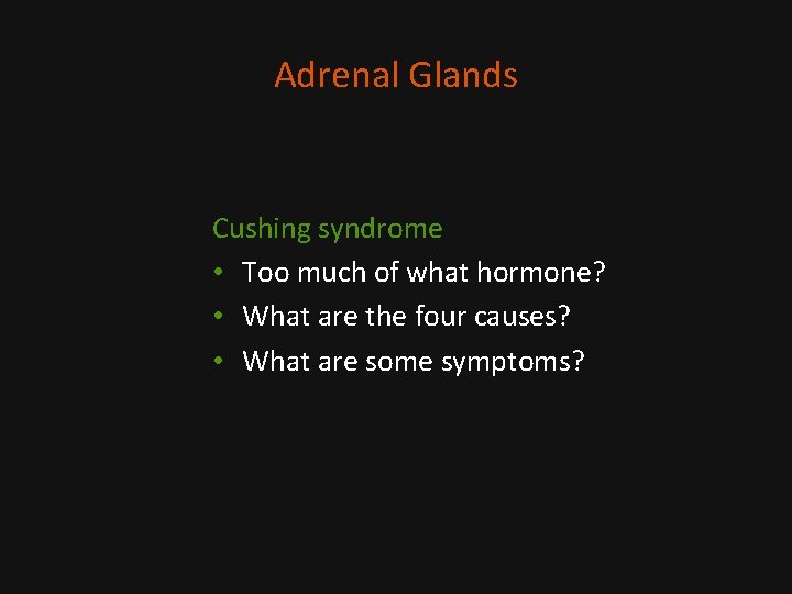 Adrenal Glands Cushing syndrome • Too much of what hormone? • What are the