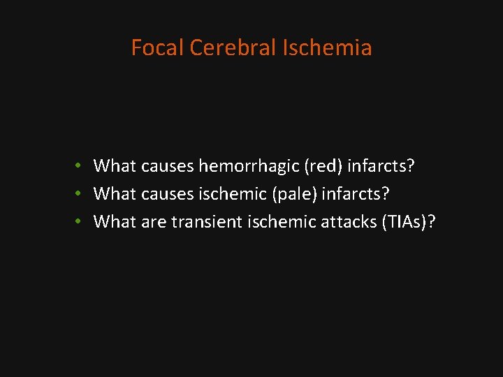 Focal Cerebral Ischemia • What causes hemorrhagic (red) infarcts? • What causes ischemic (pale)