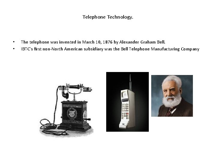 Telephone Technology. • • The telephone was invented in March 10, 1876 by Alexander