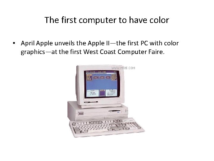 The first computer to have color • April Apple unveils the Apple II—the first