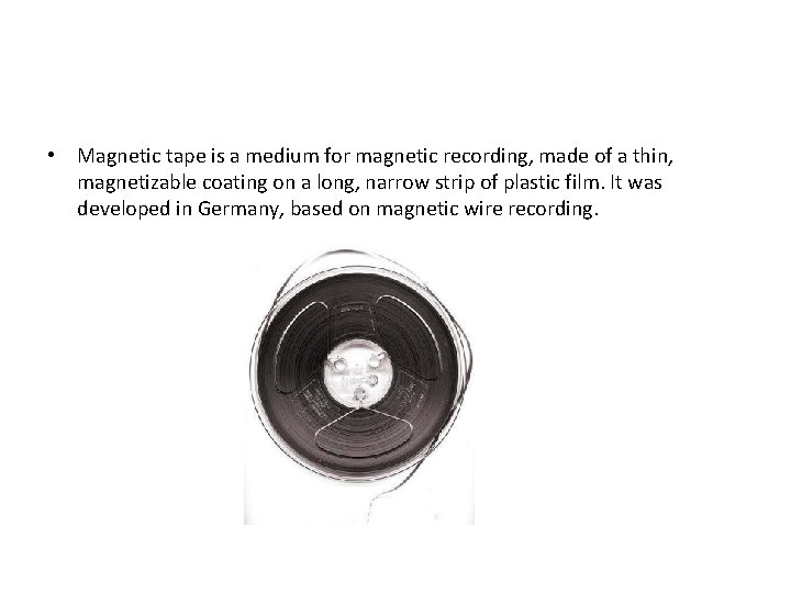  • Magnetic tape is a medium for magnetic recording, made of a thin,