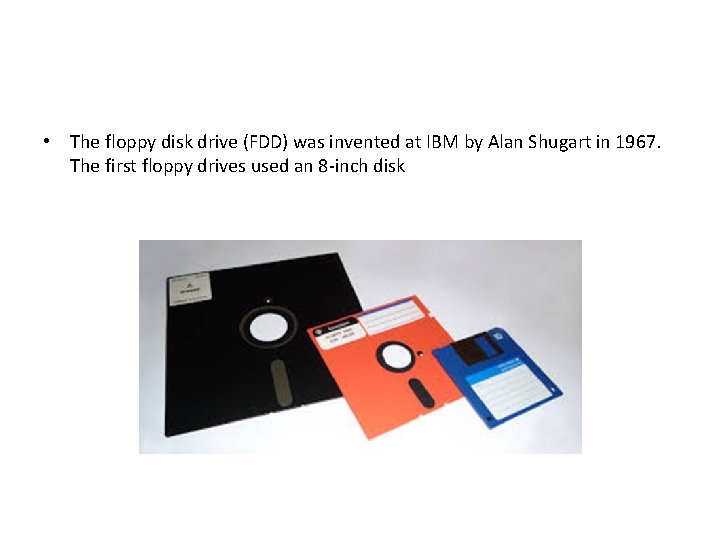  • The floppy disk drive (FDD) was invented at IBM by Alan Shugart