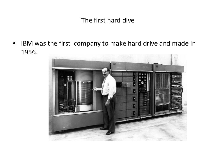 The first hard dive • IBM was the first company to make hard drive