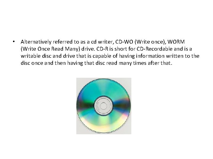  • Alternatively referred to as a cd writer, CD-WO (Write once), WORM (Write