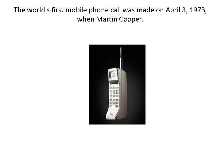 The world's first mobile phone call was made on April 3, 1973, when Martin