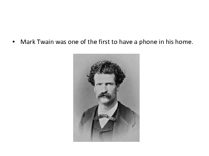  • Mark Twain was one of the first to have a phone in