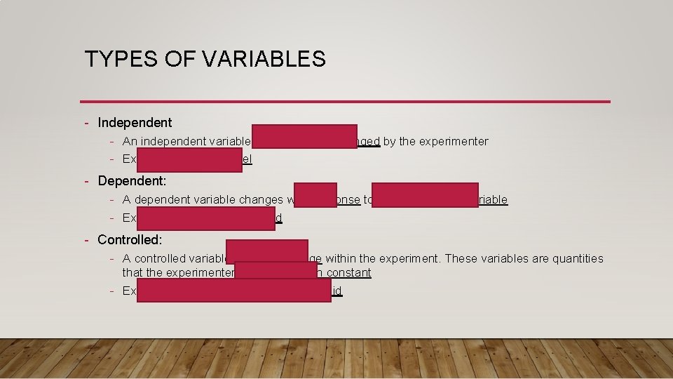 TYPES OF VARIABLES - Independent - An independent variable is purposefully changed by the
