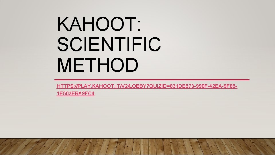 KAHOOT: SCIENTIFIC METHOD HTTPS: //PLAY. KAHOOT. IT/V 2/LOBBY? QUIZID=831 DE 573 -990 F-42 EA-9