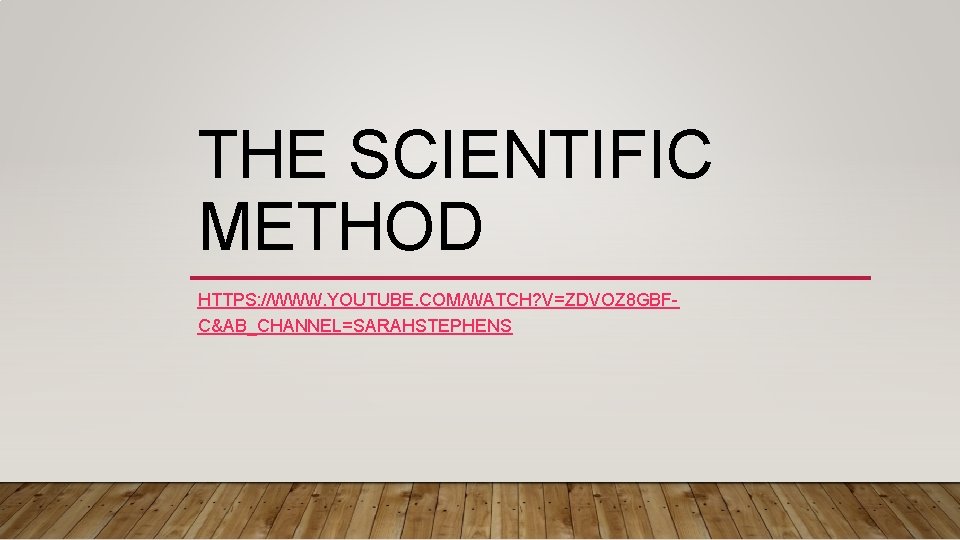 THE SCIENTIFIC METHOD HTTPS: //WWW. YOUTUBE. COM/WATCH? V=ZDVOZ 8 GBFC&AB_CHANNEL=SARAHSTEPHENS 